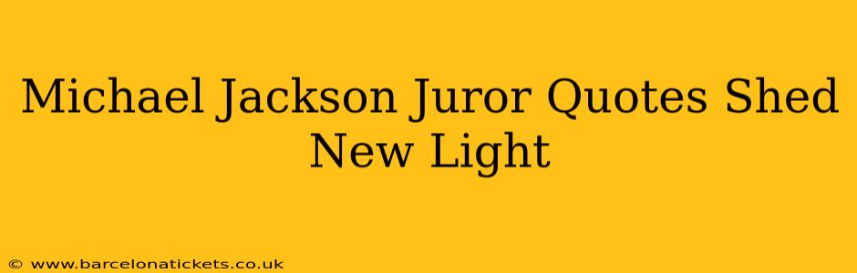Michael Jackson Juror Quotes Shed New Light
