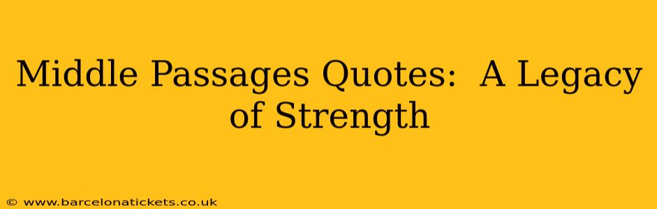 Middle Passages Quotes:  A Legacy of Strength