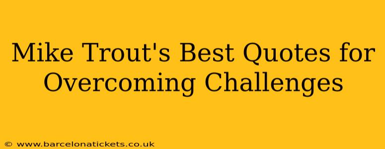 Mike Trout's Best Quotes for Overcoming Challenges