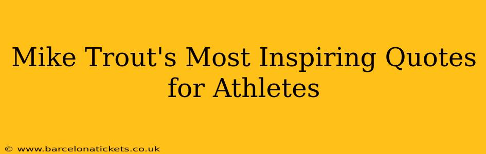 Mike Trout's Most Inspiring Quotes for Athletes
