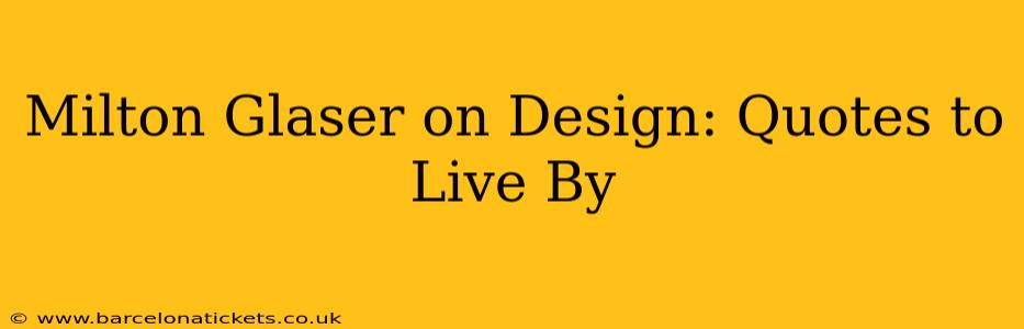 Milton Glaser on Design: Quotes to Live By