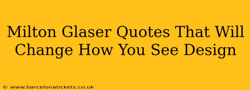 Milton Glaser Quotes That Will Change How You See Design