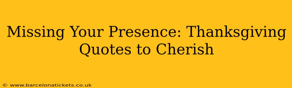 Missing Your Presence: Thanksgiving Quotes to Cherish