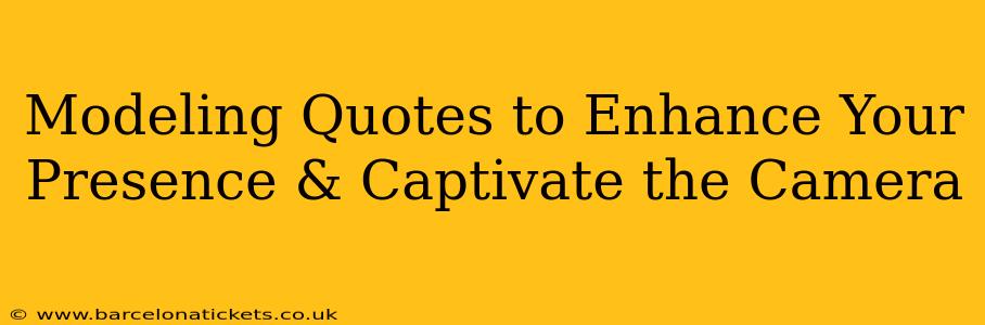 Modeling Quotes to Enhance Your Presence & Captivate the Camera
