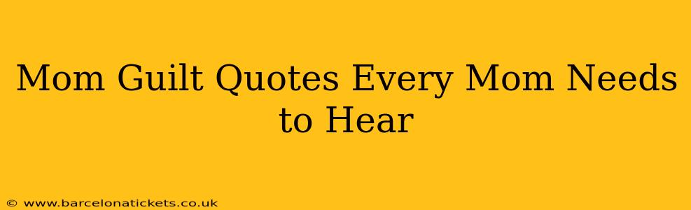 Mom Guilt Quotes Every Mom Needs to Hear