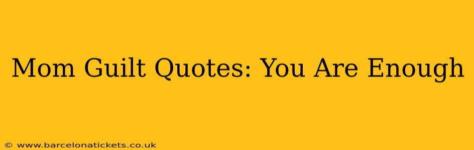 Mom Guilt Quotes: You Are Enough