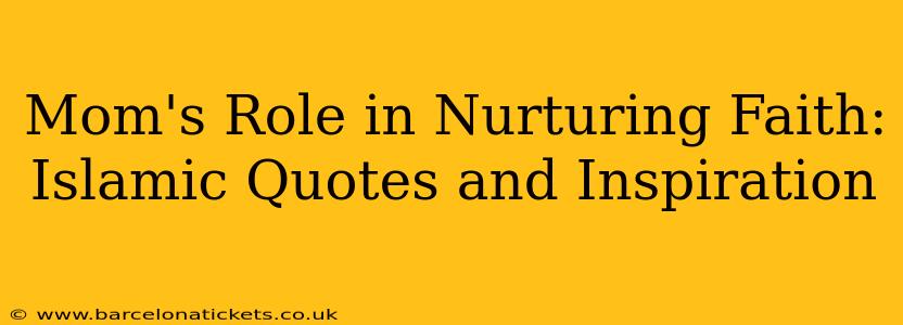 Mom's Role in Nurturing Faith: Islamic Quotes and Inspiration