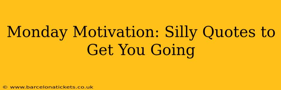 Monday Motivation: Silly Quotes to Get You Going