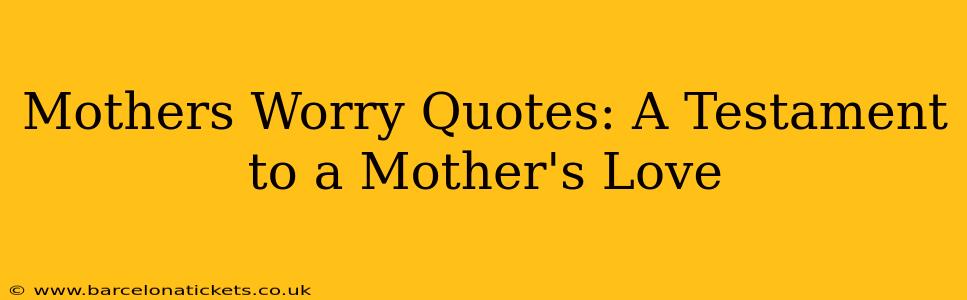 Mothers Worry Quotes: A Testament to a Mother's Love