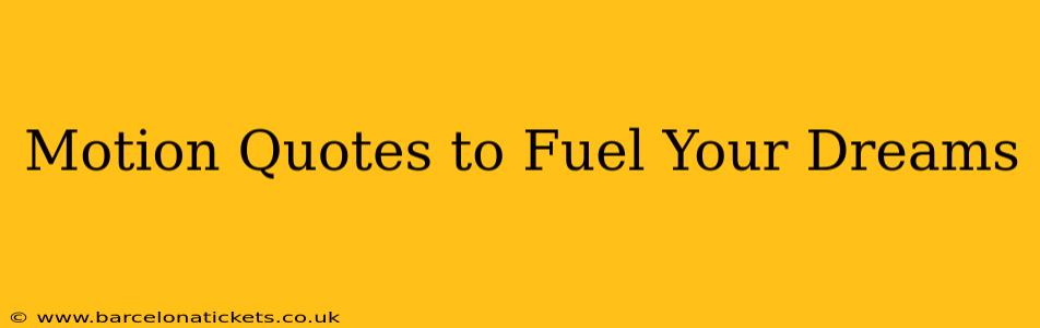 Motion Quotes to Fuel Your Dreams