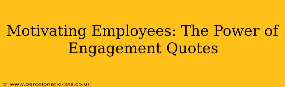 Motivating Employees: The Power of Engagement Quotes