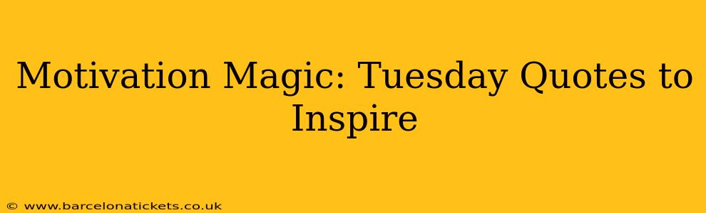 Motivation Magic: Tuesday Quotes to Inspire