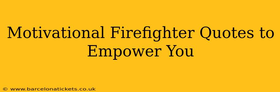 Motivational Firefighter Quotes to Empower You