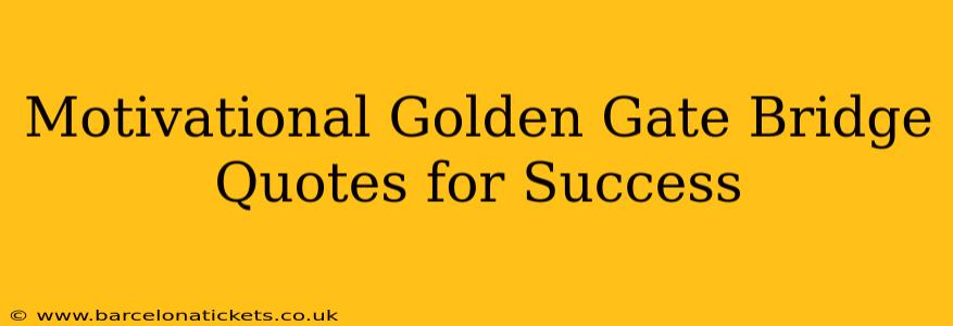 Motivational Golden Gate Bridge Quotes for Success