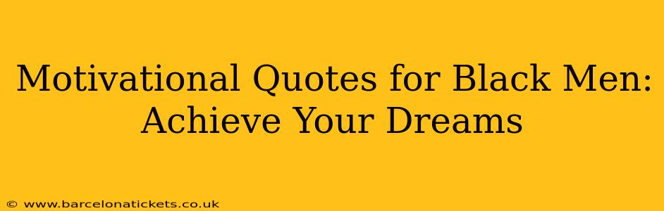 Motivational Quotes for Black Men: Achieve Your Dreams
