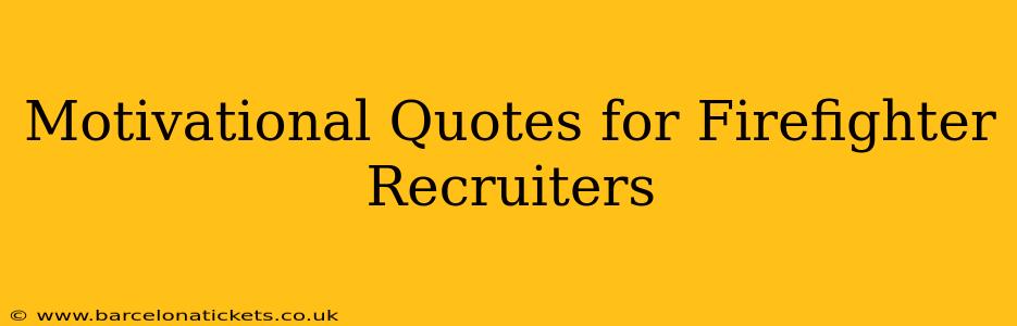 Motivational Quotes for Firefighter Recruiters