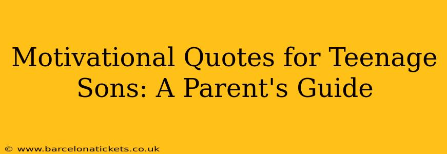Motivational Quotes for Teenage Sons: A Parent's Guide