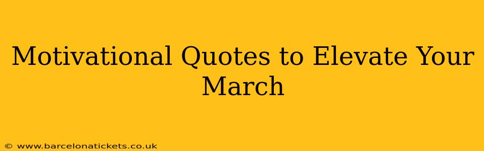Motivational Quotes to Elevate Your March
