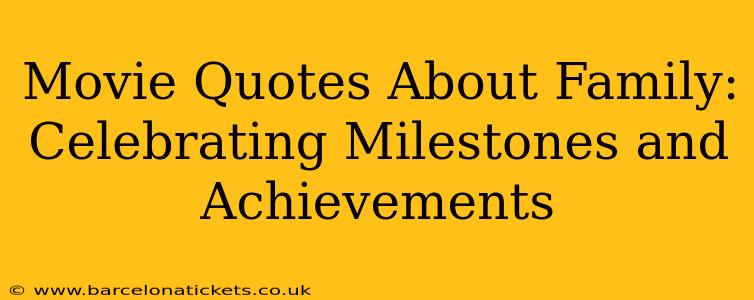 Movie Quotes About Family: Celebrating Milestones and Achievements