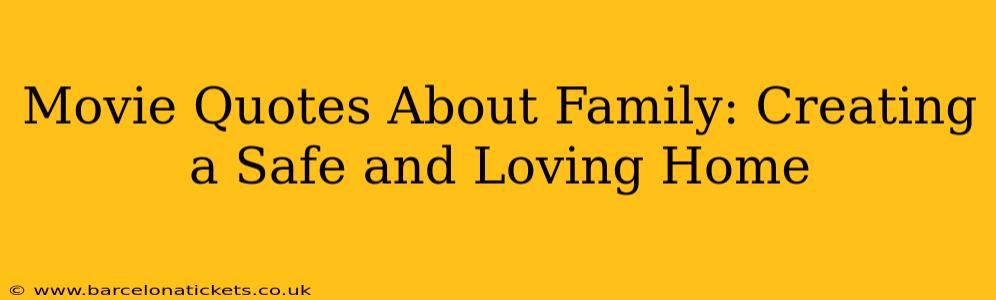 Movie Quotes About Family: Creating a Safe and Loving Home
