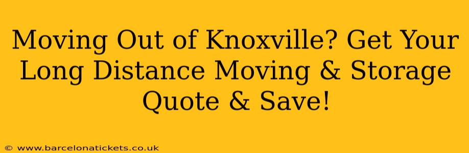 Moving Out of Knoxville? Get Your Long Distance Moving & Storage Quote & Save!
