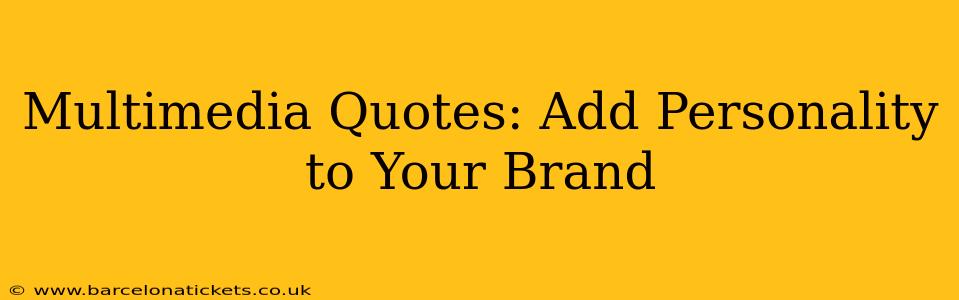 Multimedia Quotes: Add Personality to Your Brand
