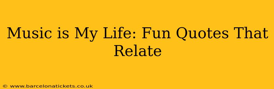 Music is My Life: Fun Quotes That Relate