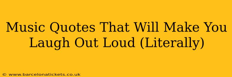 Music Quotes That Will Make You Laugh Out Loud (Literally)