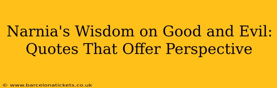 Narnia's Wisdom on Good and Evil: Quotes That Offer Perspective