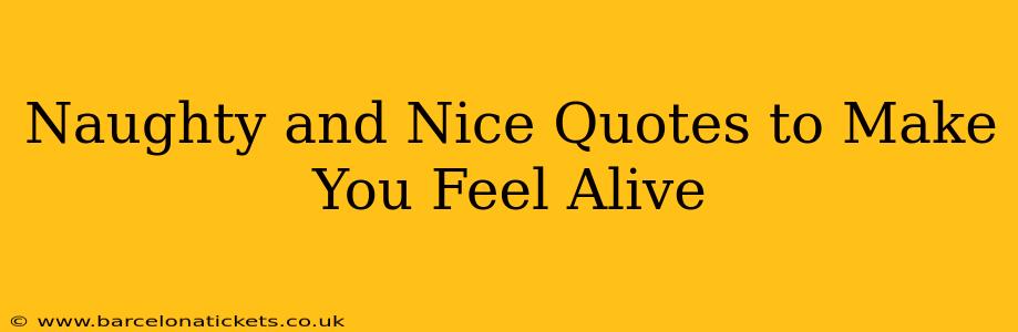 Naughty and Nice Quotes to Make You Feel Alive