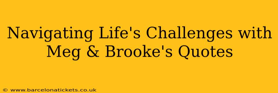 Navigating Life's Challenges with Meg & Brooke's Quotes