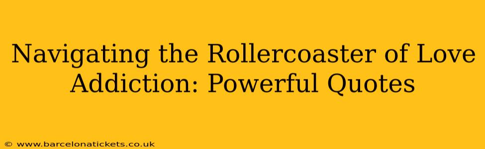 Navigating the Rollercoaster of Love Addiction: Powerful Quotes