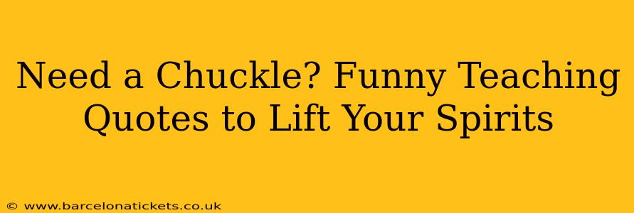 Need a Chuckle? Funny Teaching Quotes to Lift Your Spirits