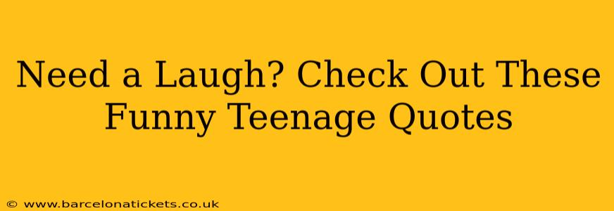 Need a Laugh? Check Out These Funny Teenage Quotes