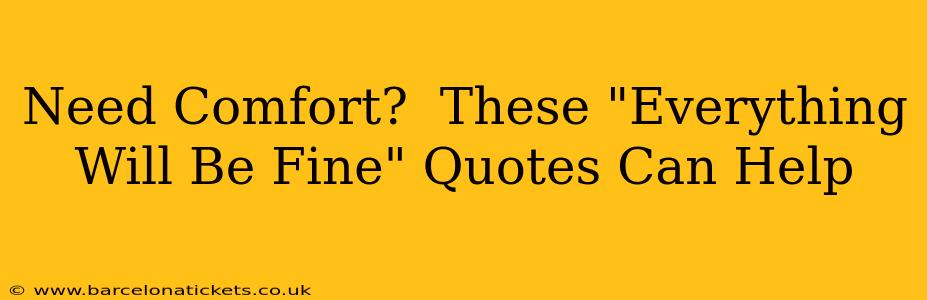 Need Comfort?  These "Everything Will Be Fine" Quotes Can Help