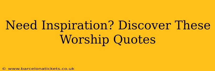 Need Inspiration? Discover These Worship Quotes