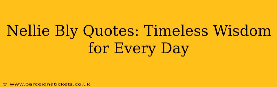 Nellie Bly Quotes: Timeless Wisdom for Every Day