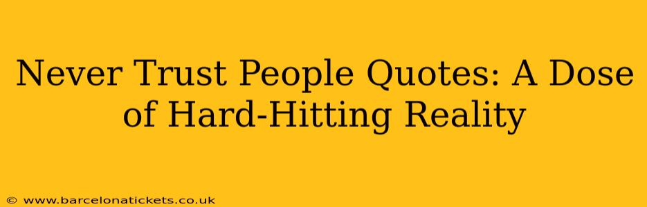 Never Trust People Quotes: A Dose of Hard-Hitting Reality