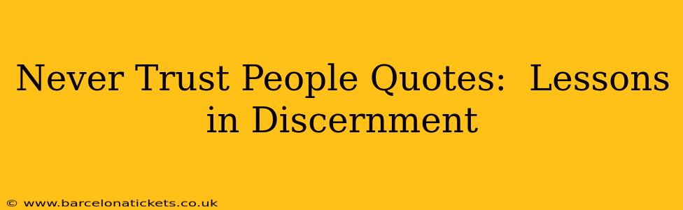 Never Trust People Quotes:  Lessons in Discernment