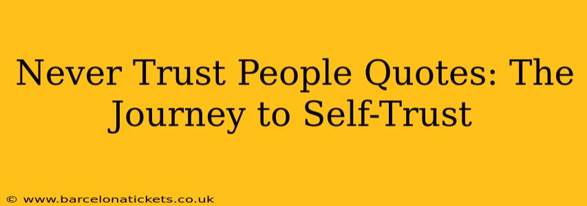 Never Trust People Quotes: The Journey to Self-Trust