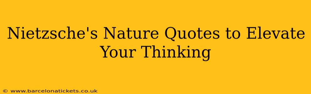 Nietzsche's Nature Quotes to Elevate Your Thinking