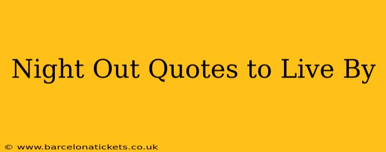 Night Out Quotes to Live By