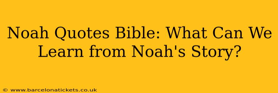 Noah Quotes Bible: What Can We Learn from Noah's Story?