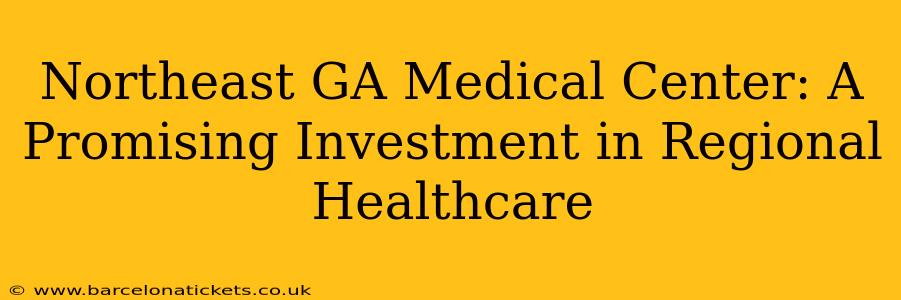 Northeast GA Medical Center: A Promising Investment in Regional Healthcare