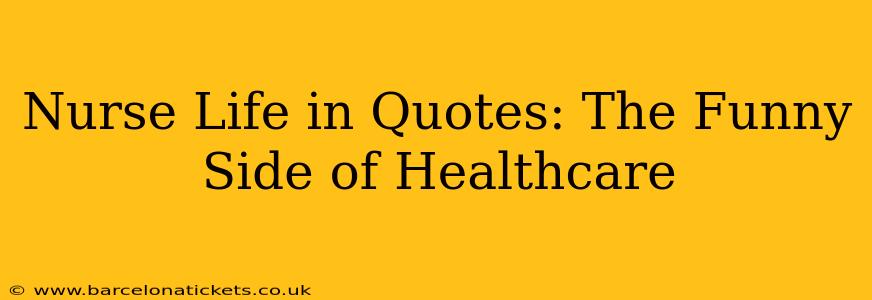 Nurse Life in Quotes: The Funny Side of Healthcare