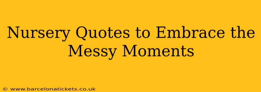 Nursery Quotes to Embrace the Messy Moments