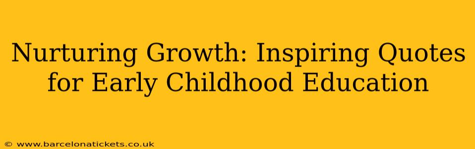 Nurturing Growth: Inspiring Quotes for Early Childhood Education