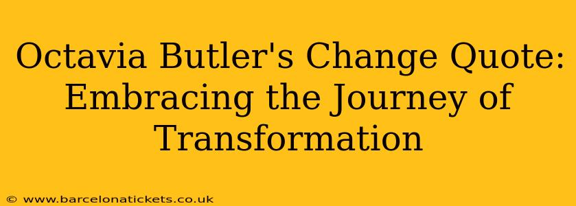 Octavia Butler's Change Quote: Embracing the Journey of Transformation