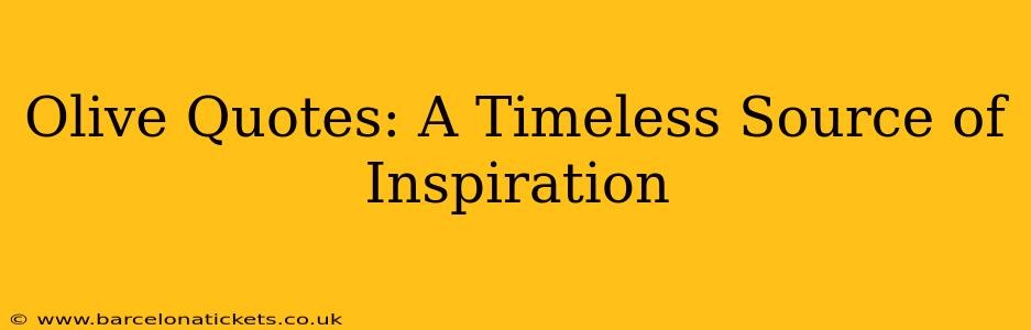 Olive Quotes: A Timeless Source of Inspiration