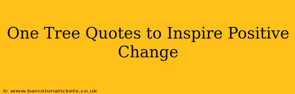 One Tree Quotes to Inspire Positive Change